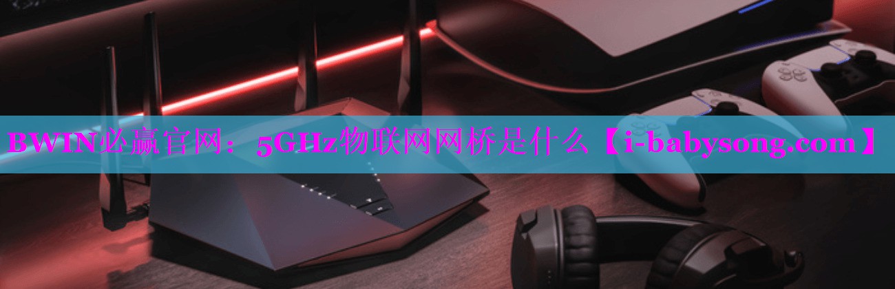 5GHz物联网网桥是什么